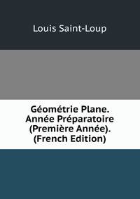 Geometrie Plane. Annee Preparatoire (Premiere Annee). (French Edition)