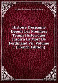 Histoire D'espagne Depuis Les Premiers Temps Historiques Jusqu'? La Mort De Ferdinand Vii, Volume 7 (French Edition)