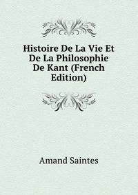Histoire De La Vie Et De La Philosophie De Kant (French Edition)