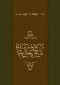 De La Connaissance Et De L'amour Du Fils De Dieu, Notre-Seigneur J?sus-Christ, Volume 2 (French Edition)