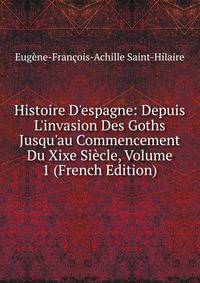 Histoire D'espagne: Depuis L'invasion Des Goths Jusqu'au Commencement Du Xixe Si?cle, Volume 1 (French Edition)