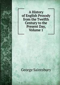 A History of English Prosody from the Twelfth Century to the Present Day, Volume 1