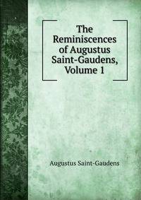 The Reminiscences of Augustus Saint-Gaudens, Volume 1