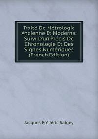 Trait? De M?trologie Ancienne Et Moderne: Suivi D'un Pr?cis De Chronologie Et Des Signes Num?riques (French Edition)