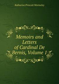 Memoirs and Letters of Cardinal De Bernis, Volume 1