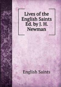 Lives of the English Saints Ed. by J. H. Newman