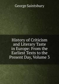 History of Criticism and Literary Taste in Europe: From the Earliest Texts to the Present Day, Volume 3