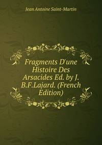 Fragments D'une Histoire Des Arsacides Ed. by J.B.F.Lajard. (French Edition)