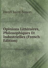 Opinions Litteraires, Philosophiques Et Industrielles (French Edition)