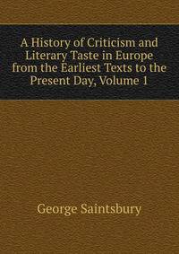 A History of Criticism and Literary Taste in Europe from the Earliest Texts to the Present Day, Volume 1