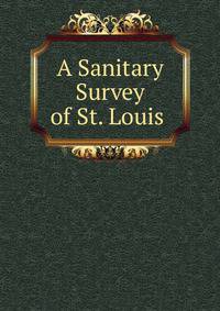 A Sanitary Survey of St. Louis .