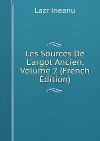 Les Sources De L'argot Ancien, Volume 2 (French Edition)