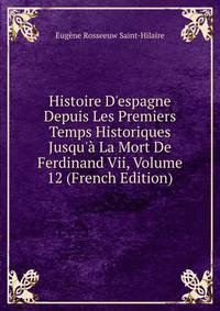 Histoire D'espagne Depuis Les Premiers Temps Historiques Jusqu'? La Mort De Ferdinand Vii, Volume 12 (French Edition)