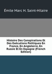 Histoire Des Conspirations Et Des Executions Politiques En France, En Angleterre, En Russie Et En Espagne (French Edition)