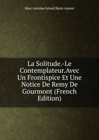 La Solitude.-Le Contemplateur.Avec Un Frontispice Et Une Notice De Remy De Gourmont (French Edition)
