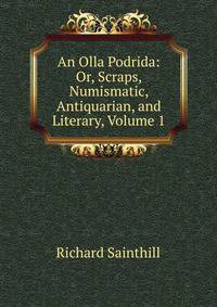 An Olla Podrida: Or, Scraps, Numismatic, Antiquarian, and Literary, Volume 1