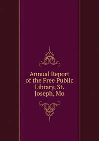 Annual Report of the Free Public Library, St. Joseph, Mo