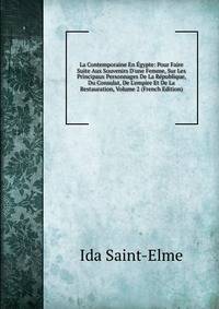 La Contemporaine En ?gypte: Pour Faire Suite Aux Souvenirs D'une Femme, Sur Les Principaux Personnages De La R?publique, Du Consulat, De L'empire Et De La Restauration, Volume 2 (French Edition)