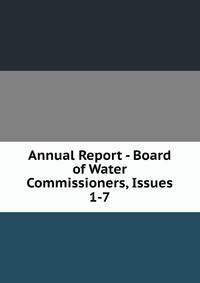 Annual Report - Board of Water Commissioners, Issues 1-7