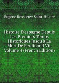 Histoire D'espagne Depuis Les Premiers Temps Historiques Jusqu'? La Mort De Ferdinand Vii, Volume 4 (French Edition)