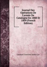 Journal Des Op?rations De L'arm?e De Catalogne En 1808 Et 1809 (French Edition)