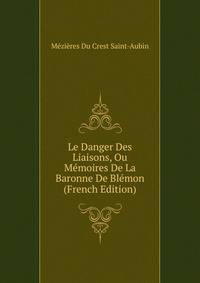 Le Danger Des Liaisons, Ou Memoires De La Baronne De Blemon (French Edition)