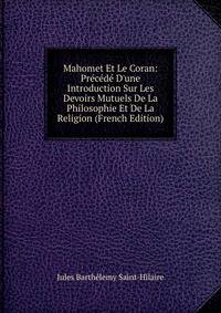 Mahomet Et Le Coran: Pr?c?d? D'une Introduction Sur Les Devoirs Mutuels De La Philosophie Et De La Religion (French Edition)