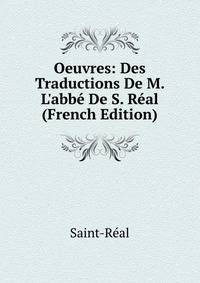 Oeuvres: Des Traductions De M. L'abb? De S. R?al (French Edition)