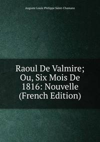 Raoul De Valmire; Ou, Six Mois De 1816: Nouvelle (French Edition)