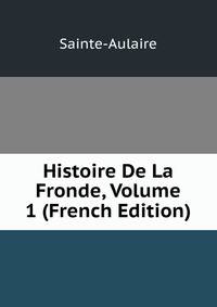 Histoire De La Fronde, Volume 1 (French Edition)