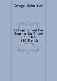 Le Departement Des Bouches-Du-Rhone De 1800 A 1810 (French Edition)