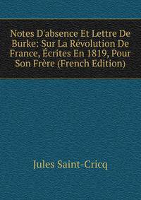 Notes D'absence Et Lettre De Burke: Sur La R?volution De France, ?crites En 1819, Pour Son Fr?re (French Edition)