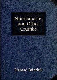 Numismatic, and Other Crumbs