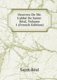 Oeuvres De Mr. L'abb? De Saint-R?al, Volume 1 (French Edition)