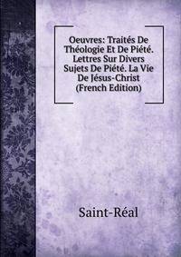 Oeuvres: Traites De Theologie Et De Piete. Lettres Sur Divers Sujets De Piete. La Vie De Jesus-Christ (French Edition)