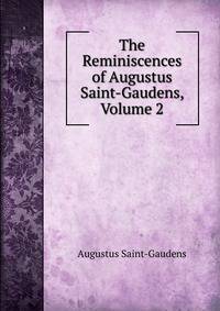 The Reminiscences of Augustus Saint-Gaudens, Volume 2