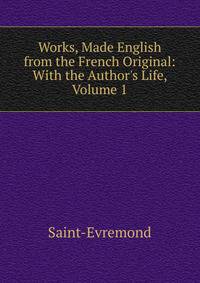 Works, Made English from the French Original: With the Author's Life, Volume 1
