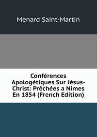 Conferences Apologetiques Sur Jesus-Christ: Prechees a Nimes En 1854 (French Edition)