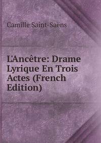 L'Anc?tre: Drame Lyrique En Trois Actes (French Edition)