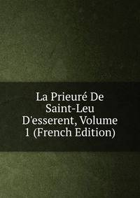 La Prieur? De Saint-Leu D'esserent, Volume 1 (French Edition)