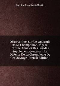 Observations Sur Un Opuscule De M. Champollion-Pigeac, Intitule Annales Des Lagides, Supplement Contenant La Defense De La Chronologie De Cet Ouvrage (French Edition)