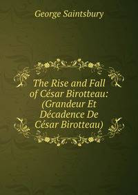 The Rise and Fall of Cesar Birotteau: (Grandeur Et Decadence De Cesar Birotteau)
