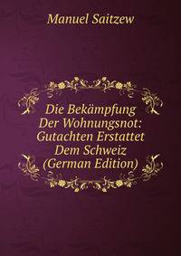 Die Bekampfung Der Wohnungsnot: Gutachten Erstattet Dem Schweiz (German Edition)