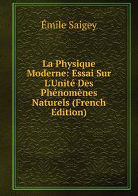 La Physique Moderne: Essai Sur L'Unit? Des Ph?nom?nes Naturels (French Edition)