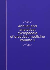 Annual and analytical cyclopaedia of practical medicine Volume 1