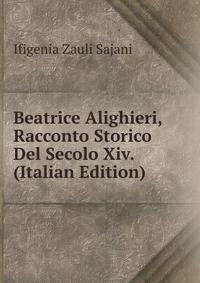Beatrice Alighieri, Racconto Storico Del Secolo Xiv. (Italian Edition)