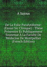 De La Folie Paralytiforme: (Esssai Sic Clinique) : These Presentee Et Publiquement Soutenue A La Faculte De Medecine De Montpellier (French Edition)