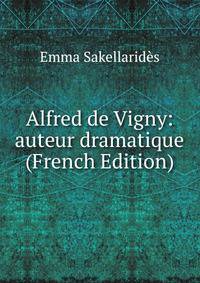 Alfred de Vigny: auteur dramatique (French Edition)