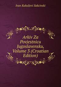 Arkiv Za Povjestnicu Jugoslavensku, Volume 3 (Croatian Edition)