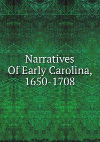 Narratives Of Early Carolina, 1650-1708